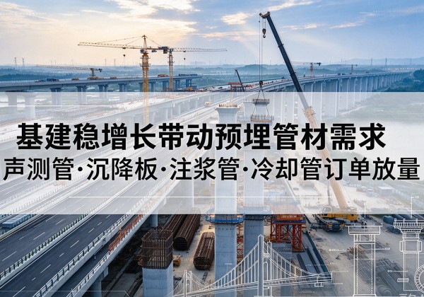 德兴基建稳增长带动预埋监测管材需求，声测管、沉降板、注浆管订单持续放量